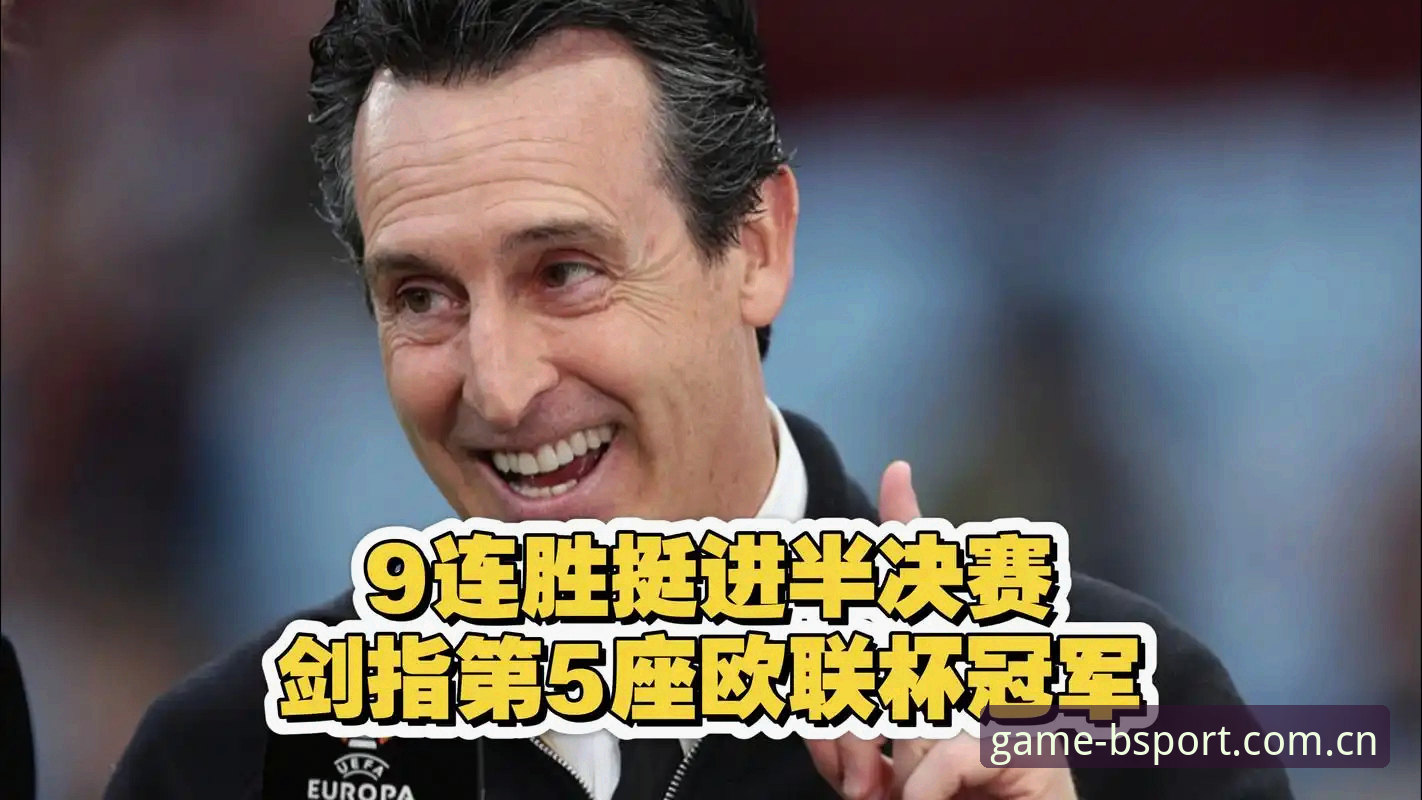 3个关键转折点：维拉30年首冠背后，埃梅里第5座欧联杯的胜利密码